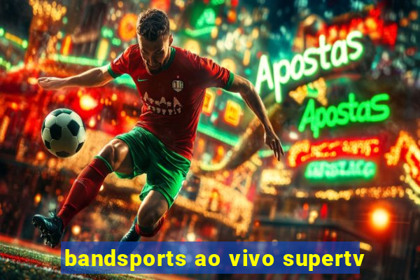 bandsports ao vivo supertv